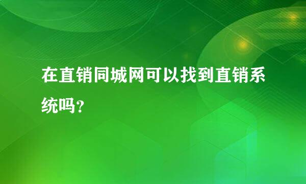 在直销同城网可以找到直销系统吗？