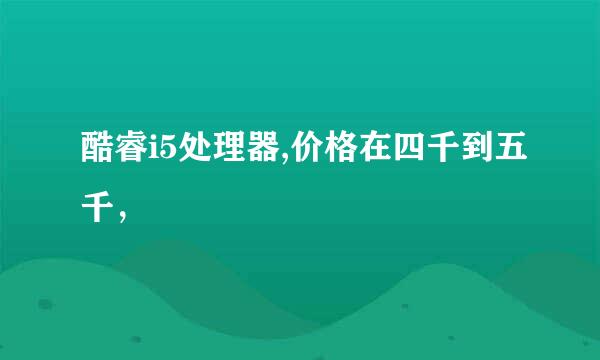 酷睿i5处理器,价格在四千到五千，