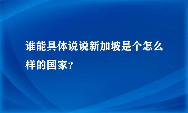 谁能具体说说新加坡是个怎么样的国家？