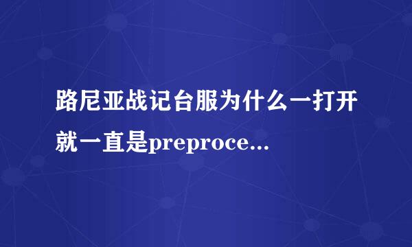 路尼亚战记台服为什么一打开就一直是preprocess notice