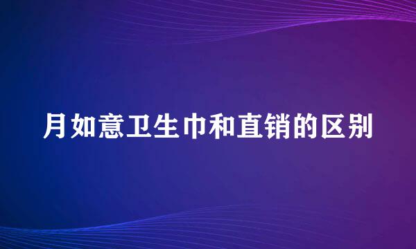 月如意卫生巾和直销的区别