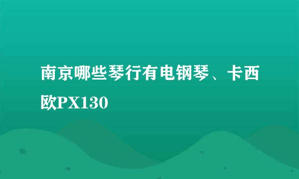 南京哪些琴行有电钢琴、卡西欧PX130