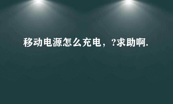 移动电源怎么充电，?求助啊.