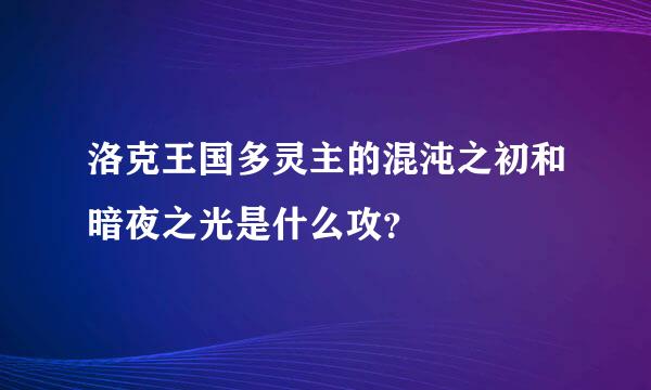 洛克王国多灵主的混沌之初和暗夜之光是什么攻？