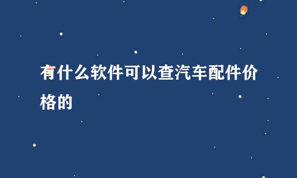 有什么软件可以查汽车配件价格的