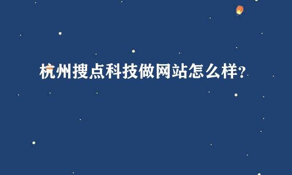 杭州搜点科技做网站怎么样？