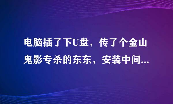 电脑插了下U盘，传了个金山鬼影专杀的东东，安装中间停止，突然重启，然后就就不去系统了，开机自检可以