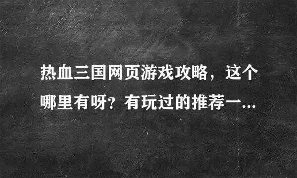 热血三国网页游戏攻略，这个哪里有呀？有玩过的推荐一个免费的地方吧！谢谢了！！