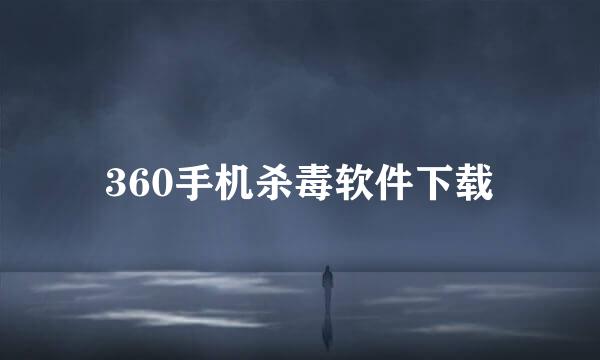 360手机杀毒软件下载