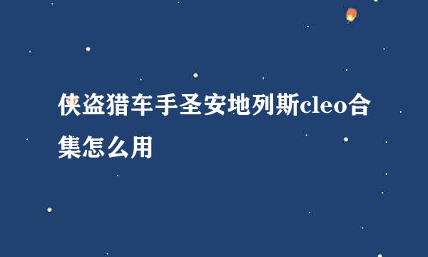 侠盗猎车手圣安地列斯cleo合集怎么用