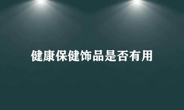 健康保健饰品是否有用