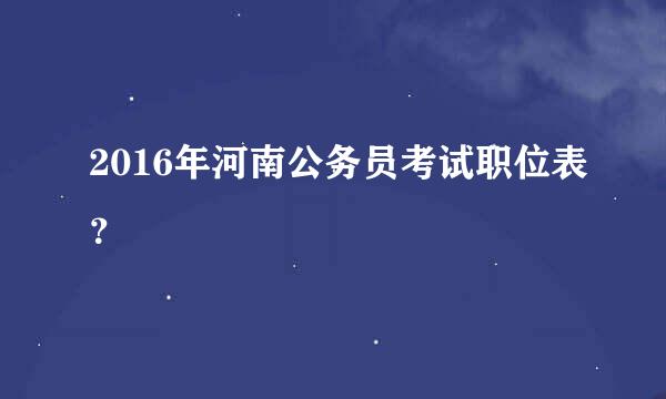 2016年河南公务员考试职位表？