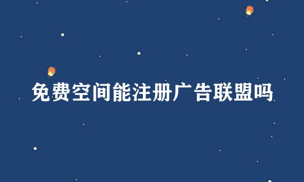 免费空间能注册广告联盟吗