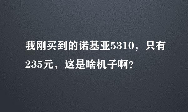 我刚买到的诺基亚5310，只有235元，这是啥机子啊？