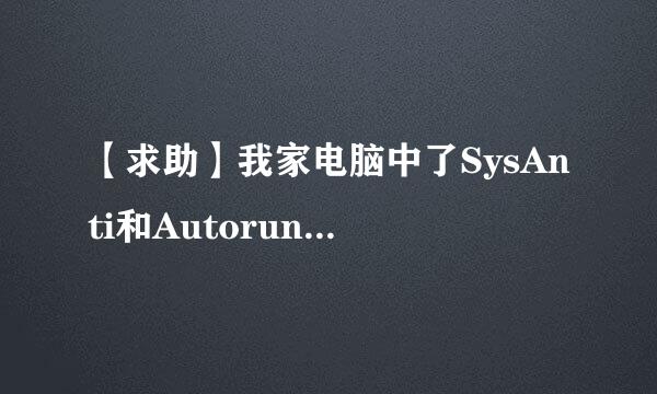 【求助】我家电脑中了SysAnti和Autorun，内详！！