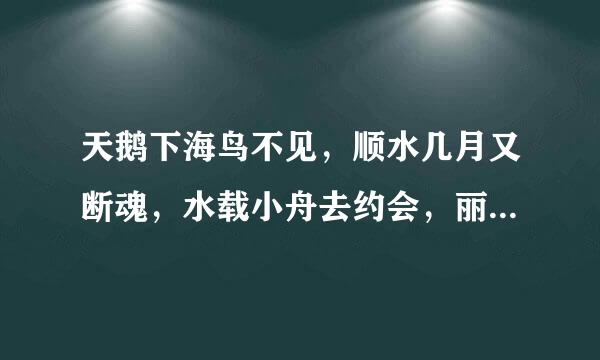 天鹅下海鸟不见，顺水几月又断魂，水载小舟去约会，丽人船上立亭亭，正好一去会芳心