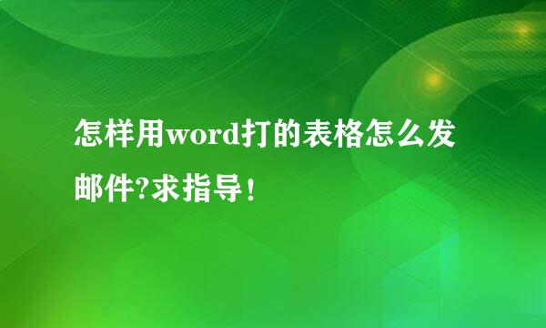 怎样用word打的表格怎么发邮件?求指导！