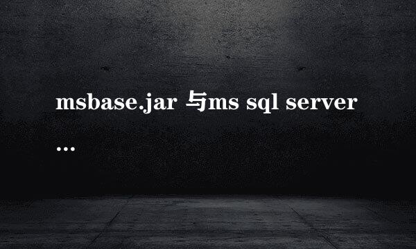 msbase.jar 与ms sql server.jar和msutil.jar 有什么作用 和sqlserver2008jdbc有杀不同？