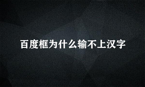 百度框为什么输不上汉字