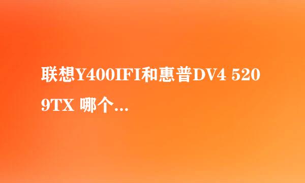 联想Y400IFI和惠普DV4 5209TX 哪个好啊 各有什么优缺点啊 我改选哪个 价格一样