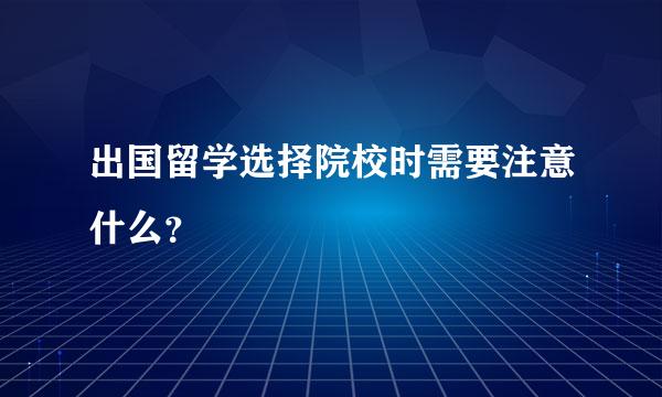 出国留学选择院校时需要注意什么？