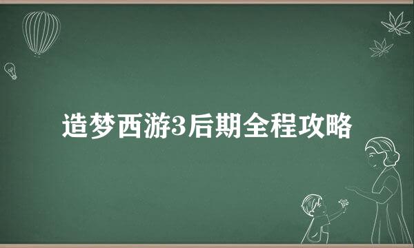 造梦西游3后期全程攻略