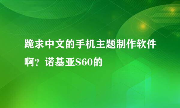 跪求中文的手机主题制作软件啊？诺基亚S60的