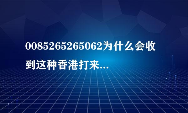 0085265265062为什么会收到这种香港打来的破电话？