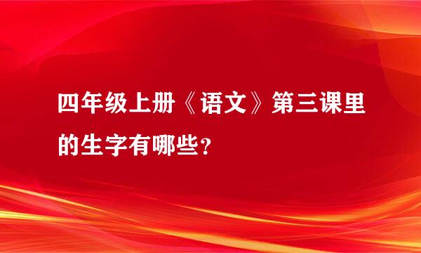 四年级上册《语文》第三课里的生字有哪些？