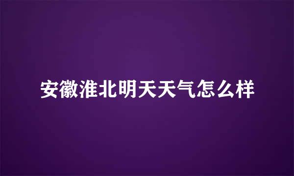 安徽淮北明天天气怎么样