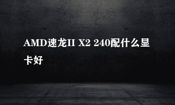 AMD速龙II X2 240配什么显卡好