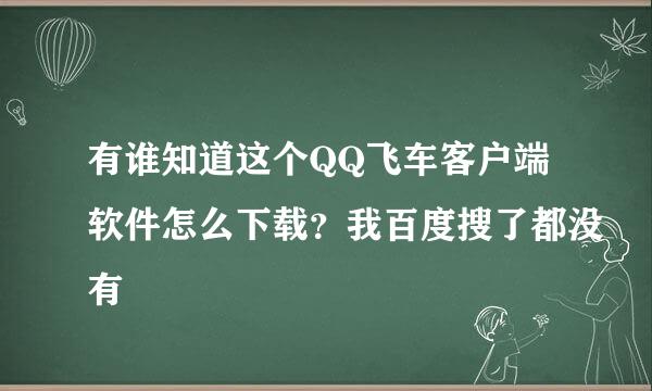 有谁知道这个QQ飞车客户端软件怎么下载？我百度搜了都没有