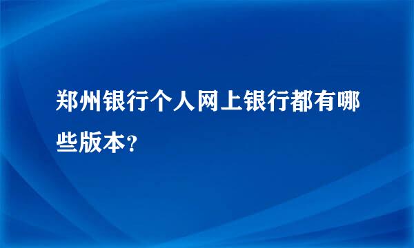 郑州银行个人网上银行都有哪些版本？