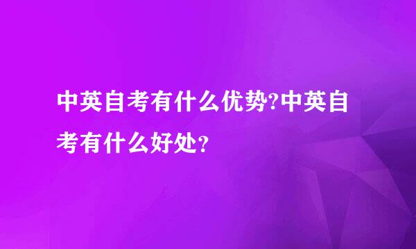 中英自考有什么优势?中英自考有什么好处？