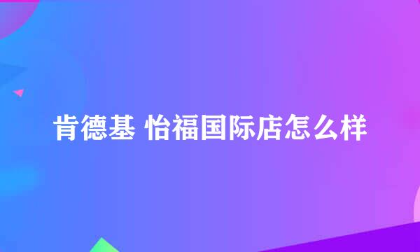 肯德基 怡福国际店怎么样