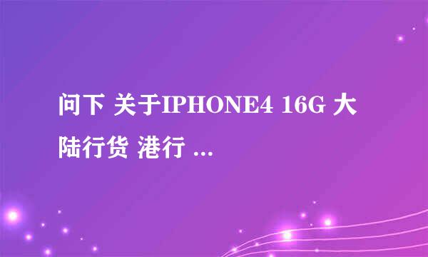 问下 关于IPHONE4 16G 大陆行货 港行 价格 说清楚点 谢谢大大们