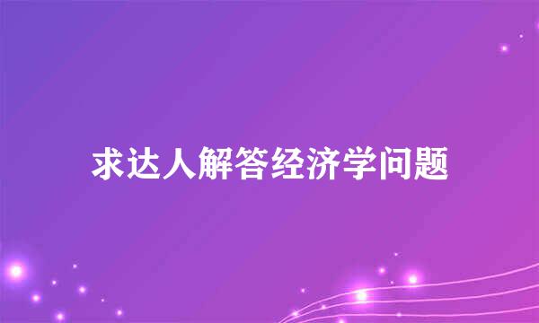 求达人解答经济学问题