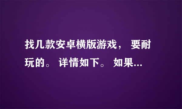 找几款安卓横版游戏， 要耐玩的。 详情如下。 如果满意追加50分