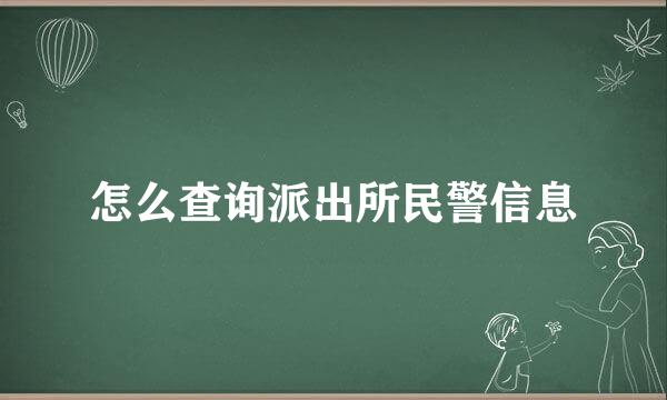 怎么查询派出所民警信息