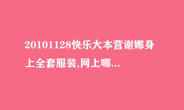 20101128快乐大本营谢娜身上全套服装,网上哪里有卖?