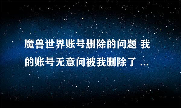 魔兽世界账号删除的问题 我的账号无意间被我删除了 在这个期间假如有人起了跟我一样的名字 建立了角色