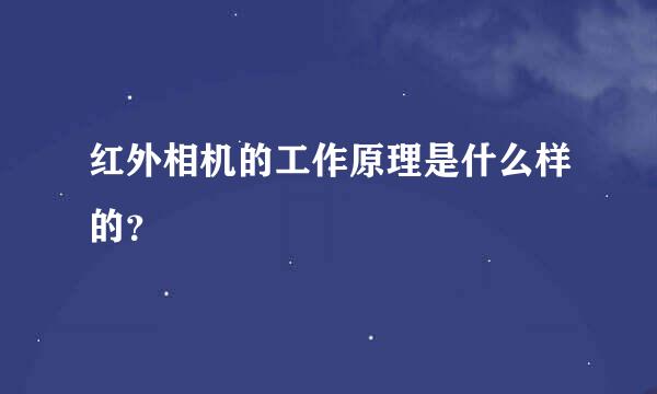 红外相机的工作原理是什么样的？