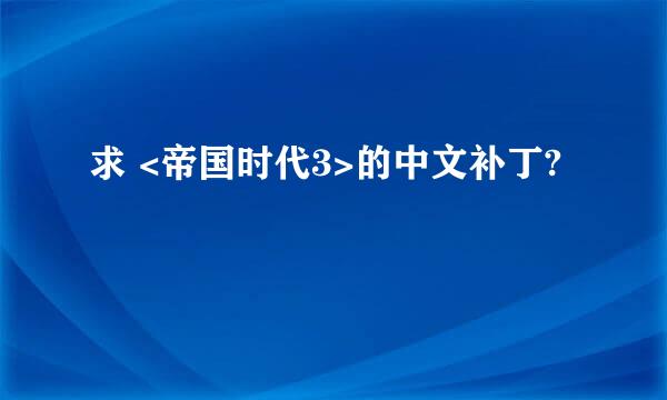 求 <帝国时代3>的中文补丁?