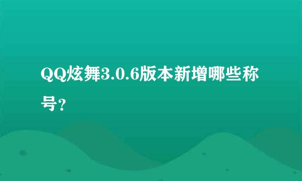 QQ炫舞3.0.6版本新增哪些称号？