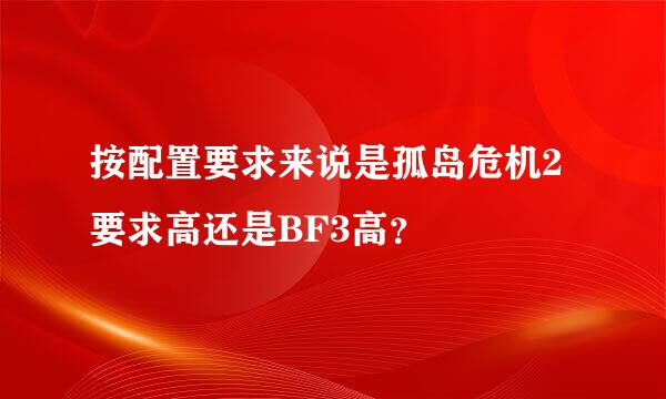 按配置要求来说是孤岛危机2要求高还是BF3高？