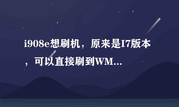 i908e想刷机，原来是I7版本，可以直接刷到WM6.5吗