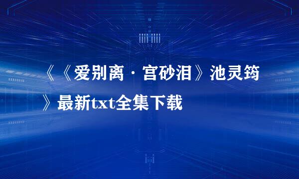 《《爱别离·宫砂泪》池灵筠》最新txt全集下载