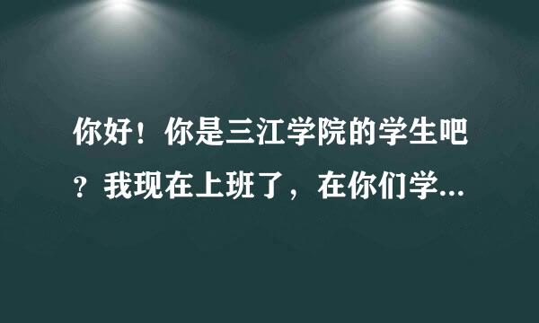 你好！你是三江学院的学生吧？我现在上班了，在你们学校附近，但想考研，请问我可以去你们学校自习吗？