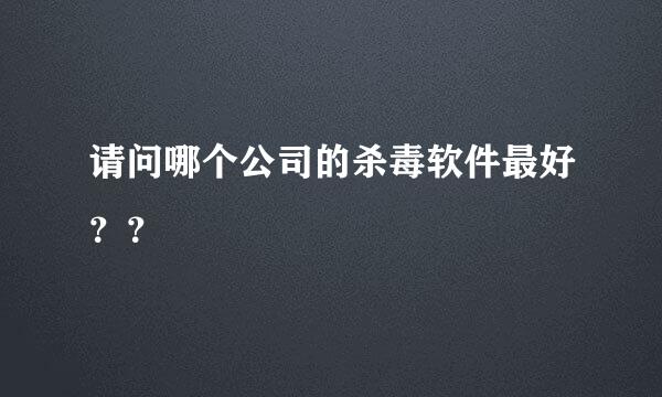 请问哪个公司的杀毒软件最好？？