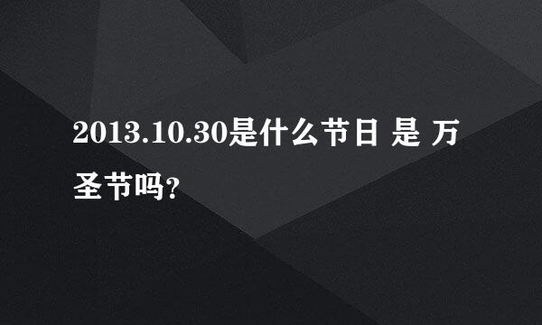 2013.10.30是什么节日 是 万圣节吗？